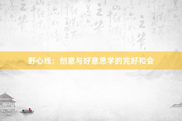 野心线：创意与好意思学的完好和会