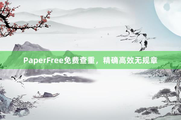 PaperFree免费查重，精确高效无规章