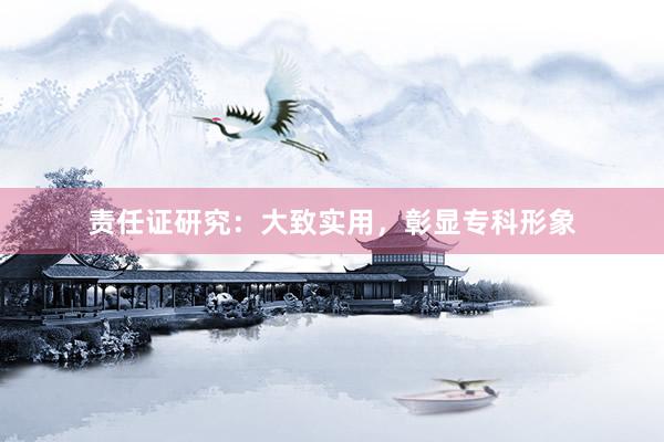 责任证研究：大致实用，彰显专科形象